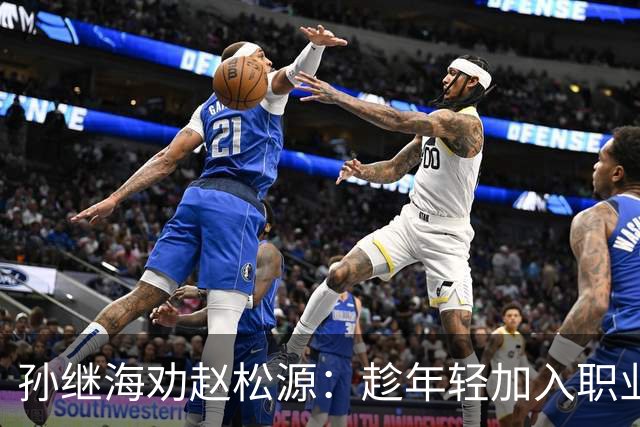 孙继海劝赵松源：趁年轻加入职业队，别错过成长的机会